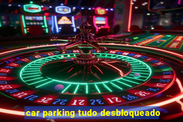 car parking tudo desbloqueado